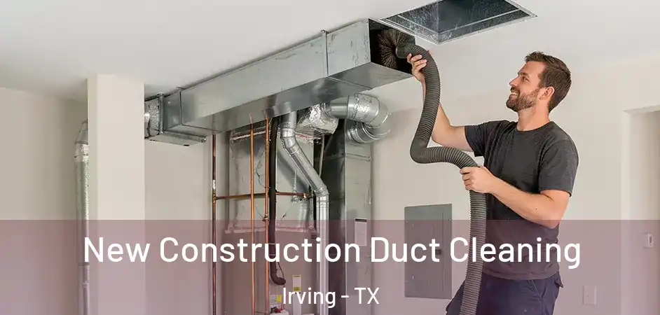 New Construction Duct Cleaning Irving - TX