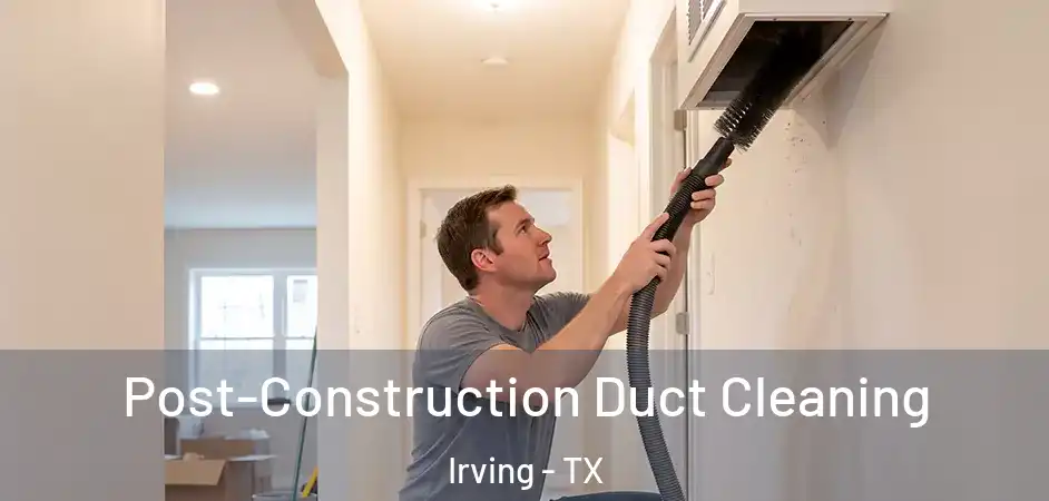 Post-Construction Duct Cleaning Irving - TX