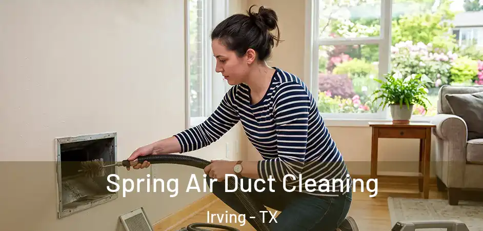 Spring Air Duct Cleaning Irving - TX